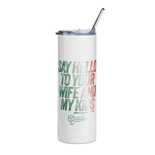 Say Hello to you wife Stainless steel tumbler