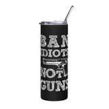 Ban Idiots Not Guns Stainless steel tumbler