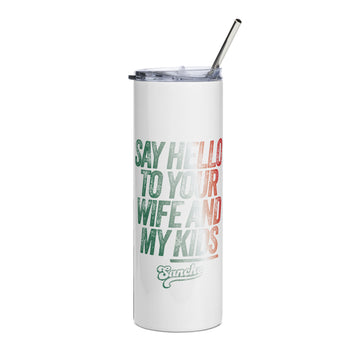 Say Hello to you wife Stainless steel tumbler