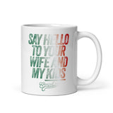 Say Hello to You Wife and my kids White glossy mug